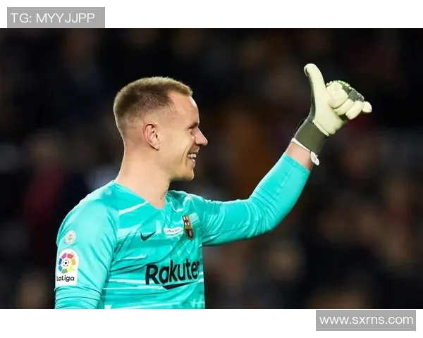 特尔施特根的精彩扑救瞬间与巴萨未来的希望之路